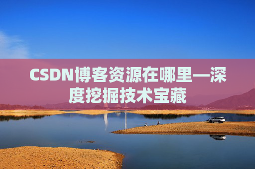 CSDN博客资源在哪里—深度挖掘技术宝藏
